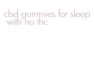 cbd gummies for sleep with no thc
