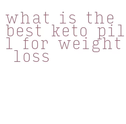 what is the best keto pill for weight loss