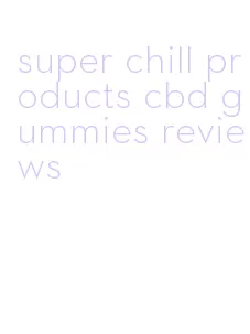 super chill products cbd gummies reviews