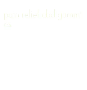 pain relief cbd gummies