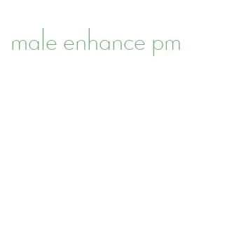 male enhance pm