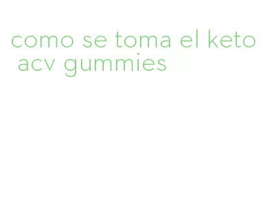 como se toma el keto acv gummies