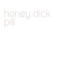 honey dick pill
