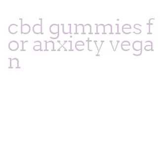cbd gummies for anxiety vegan