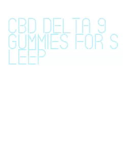 cbd delta 9 gummies for sleep