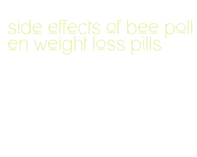 side effects of bee pollen weight loss pills