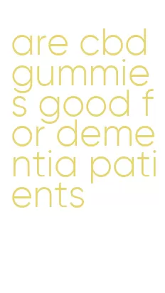 are cbd gummies good for dementia patients