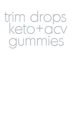 trim drops keto+acv gummies