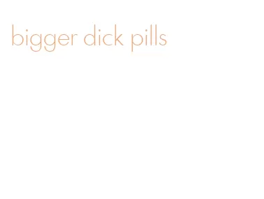 bigger dick pills