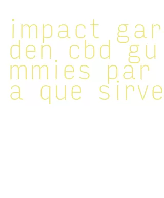 impact garden cbd gummies para que sirve