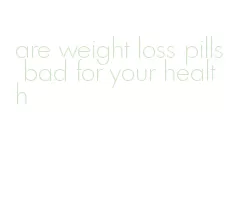 are weight loss pills bad for your health