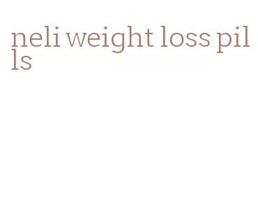 neli weight loss pills