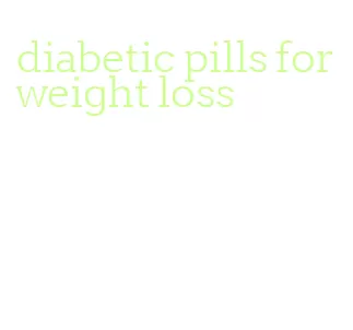 diabetic pills for weight loss