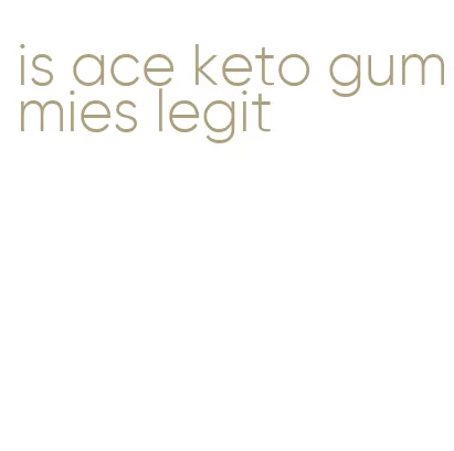 is ace keto gummies legit