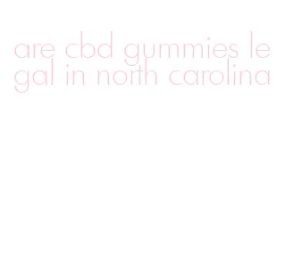 are cbd gummies legal in north carolina