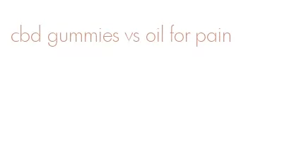 cbd gummies vs oil for pain