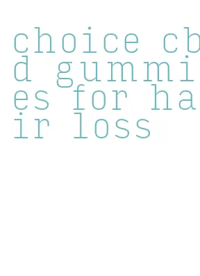 choice cbd gummies for hair loss
