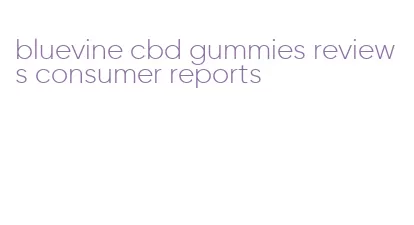 bluevine cbd gummies reviews consumer reports