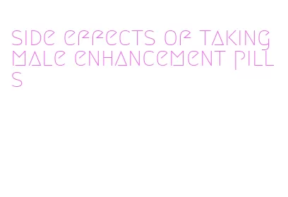 side effects of taking male enhancement pills