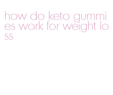 how do keto gummies work for weight loss