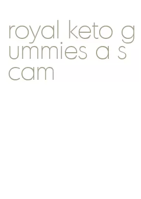 royal keto gummies a scam