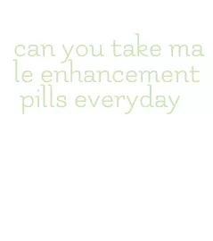 can you take male enhancement pills everyday