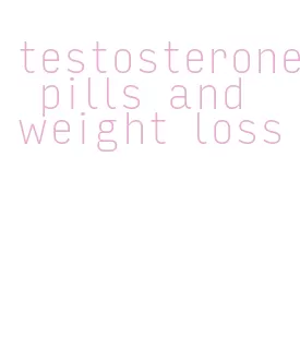 testosterone pills and weight loss