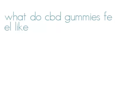what do cbd gummies feel like