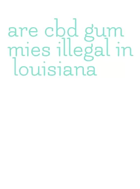 are cbd gummies illegal in louisiana