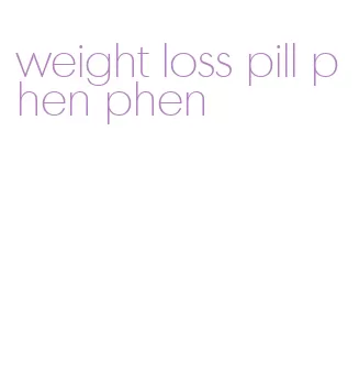 weight loss pill phen phen