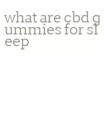 what are cbd gummies for sleep