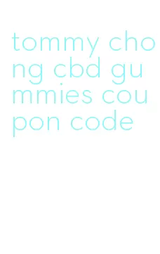 tommy chong cbd gummies coupon code