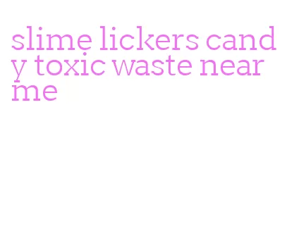 slime lickers candy toxic waste near me