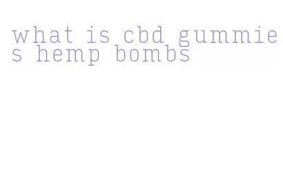 what is cbd gummies hemp bombs