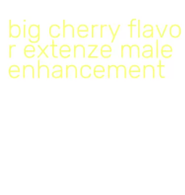 big cherry flavor extenze male enhancement