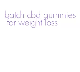 batch cbd gummies for weight loss