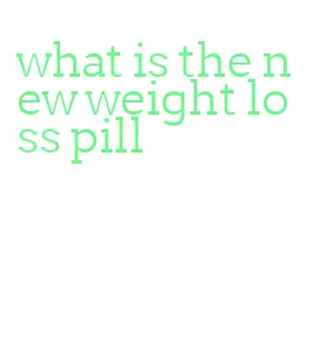 what is the new weight loss pill