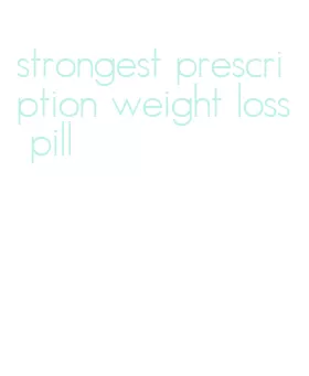 strongest prescription weight loss pill