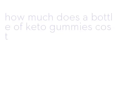 how much does a bottle of keto gummies cost