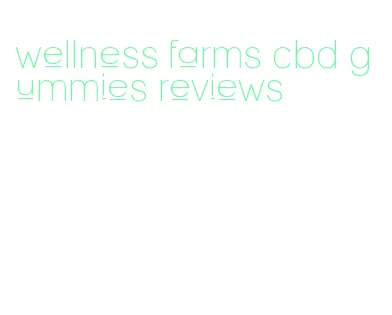 wellness farms cbd gummies reviews