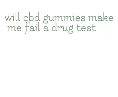 will cbd gummies make me fail a drug test