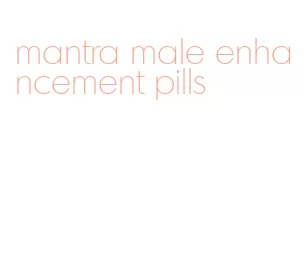 mantra male enhancement pills