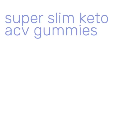 super slim keto acv gummies