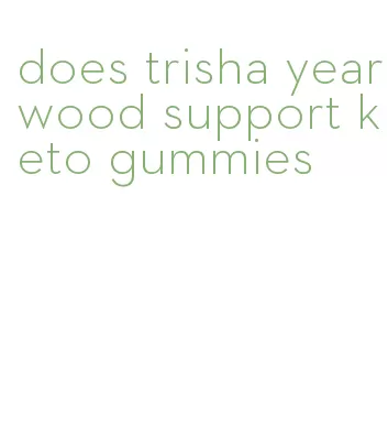 does trisha yearwood support keto gummies