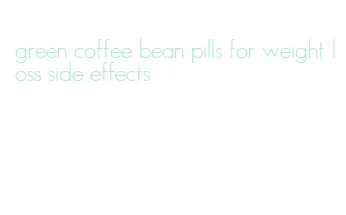 green coffee bean pills for weight loss side effects