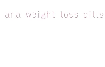 ana weight loss pills