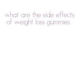 what are the side effects of weight loss gummies