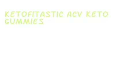 ketofitastic acv keto gummies