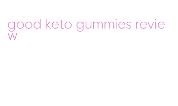 good keto gummies review