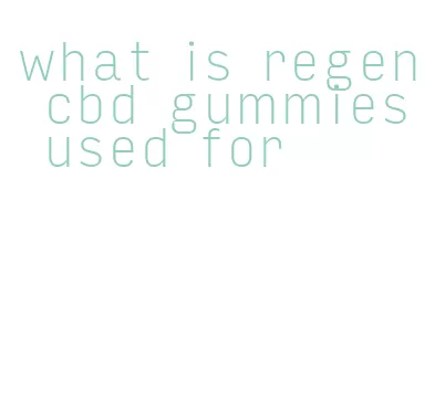 what is regen cbd gummies used for